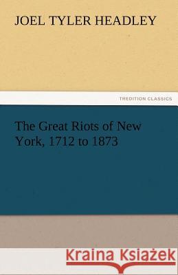 The Great Riots of New York, 1712 to 1873