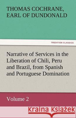 Narrative of Services in the Liberation of Chili, Peru and Brazil, from Spanish and Portuguese Domination, Volume 2