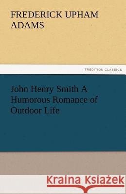 John Henry Smith a Humorous Romance of Outdoor Life