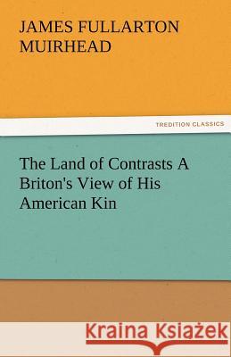 The Land of Contrasts a Briton's View of His American Kin
