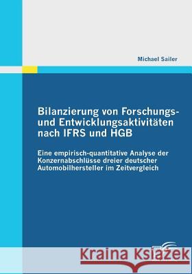 Bilanzierung von Forschungs- und Entwicklungsaktivitäten nach IFRS und HGB: Eine empirisch-quantitative Analyse der Konzernabschlüsse dreier deutscher