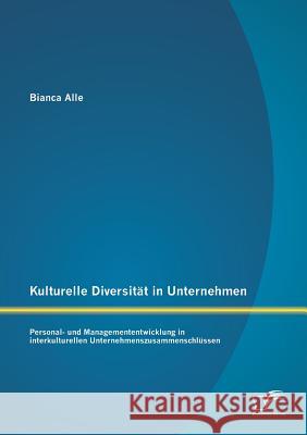 Kulturelle Diversität in Unternehmen: Personal- und Managemententwicklung in interkulturellen Unternehmenszusammenschlüssen