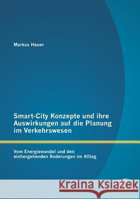 Smart-City Konzepte und ihre Auswirkungen auf die Planung im Verkehrswesen: Vom Energiewandel und den einhergehenden Änderungen im Alltag