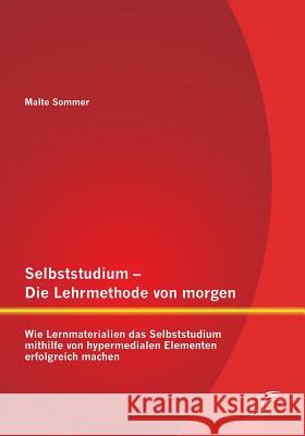 Selbststudium - Die Lehrmethode von morgen: Wie Lernmaterialien das Selbststudium mithilfe von hypermedialen Elementen erfolgreich machen