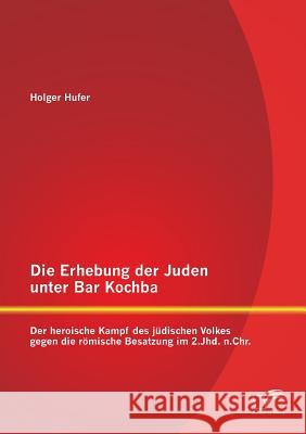 Die Erhebung der Juden unter Bar Kochba: Der heroische Kampf des jüdischen Volkes gegen die römische Besatzung im 2.Jhd. n.Chr.