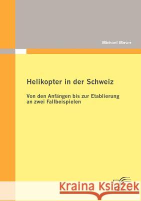 Helikopter in der Schweiz: Von den Anfängen bis zur Etablierung an zwei Fallbeispielen