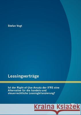 Leasingverträge: Ist der Right-of-Use-Ansatz der IFRS eine Alternative für die handels-und steuerrechtliche Leasingbilanzierung?