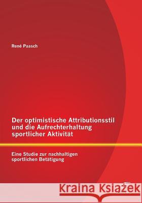 Der optimistische Attributionsstil und die Aufrechterhaltung sportlicher Aktivität: Eine Studie zur nachhaltigen sportlichen Betätigung