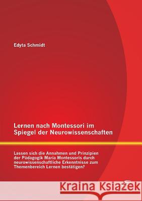 Lernen nach Montessori im Spiegel der Neurowissenschaften: Lassen sich die Annahmen und Prinzipien der Pädagogik Maria Montessoris durch neurowissensc