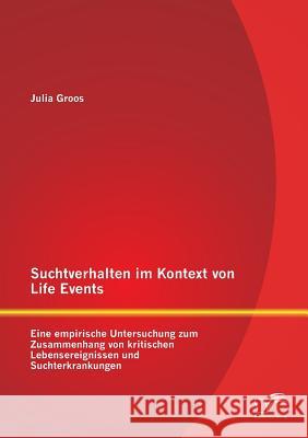 Suchtverhalten im Kontext von Life Events: Eine empirische Untersuchung zum Zusammenhang von kritischen Lebensereignissen und Suchterkrankungen