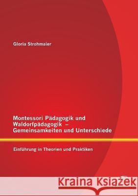 Montessori Pädagogik und Waldorfpädagogik - Gemeinsamkeiten und Unterschiede: Einführung in Theorien und Praktiken