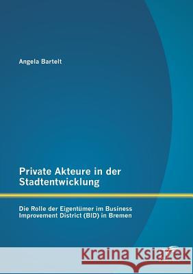Private Akteure in der Stadtentwicklung: Die Rolle der Eigentümer im Business Improvement District (BID) in Bremen
