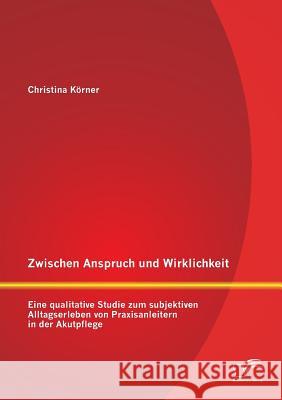 Zwischen Anspruch und Wirklichkeit: Eine qualitative Studie zum subjektiven Alltagserleben von Praxisanleitern in der Akutpflege
