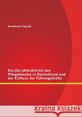Die (Un-)Attraktivität des Pflegeberufes in Deutschland und der Einfluss der Führungskräfte