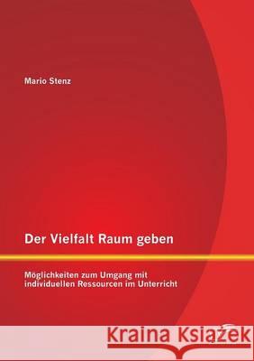 Der Vielfalt Raum geben: Möglichkeiten zum Umgang mit individuellen Ressourcen im Unterricht