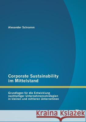 Corporate Sustainability im Mittelstand: Grundlagen für die Entwicklung nachhaltiger Unternehmensstrategien in kleinen und mittleren Unternehmen