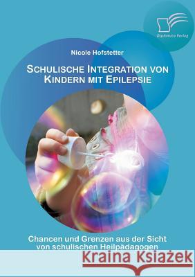 Schulische Integration von Kindern mit Epilepsie: Chancen und Grenzen aus der Sicht von schulischen Heilpädagogen