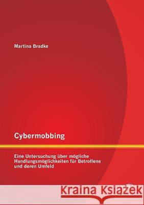 Cybermobbing: Eine Untersuchung über mögliche Handlungsmöglichkeiten für Betroffene und deren Umfeld