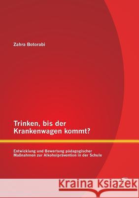 Trinken, bis der Krankenwagen kommt? Entwicklung und Bewertung pädagogischer Maßnahmen zur Alkoholprävention in der Schule