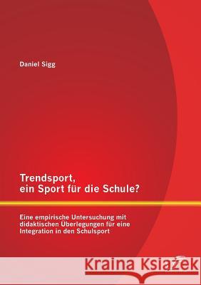 Trendsport, ein Sport für die Schule? Eine empirische Untersuchung mit didaktischen Überlegungen für eine Integration in den Schulsport