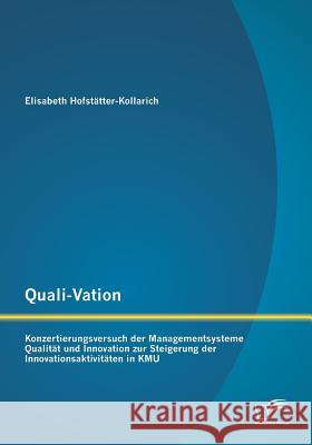 Quali-Vation: Konzertierungsversuch der Managementsysteme Qualität und Innovation zur Steigerung der Innovationsaktivitäten in KMU