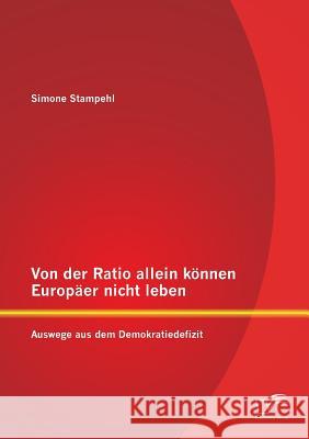 Von der Ratio allein können Europäer nicht leben: Auswege aus dem Demokratiedefizit