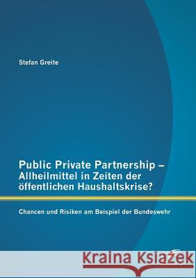 Public Private Partnership - Allheilmittel in Zeiten der öffentlichen Haushaltskrise? Chancen und Risiken am Beispiel der Bundeswehr