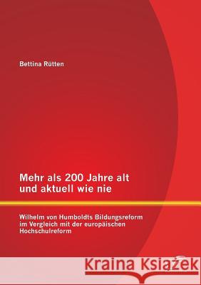 Mehr als 200 Jahre alt und aktuell wie nie: Wilhelm von Humboldts Bildungsreform im Vergleich mit der europäischen Hochschulreform