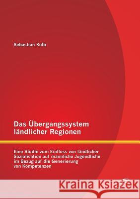 Das Übergangssystem ländlicher Regionen: Eine Studie zum Einfluss von ländlicher Sozialisation auf männliche Jugendliche im Bezug auf die Generierung