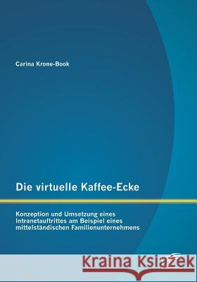 Die virtuelle Kaffee-Ecke: Konzeption und Umsetzung eines Intranetauftrittes am Beispiel eines mittelständischen Familienunternehmens
