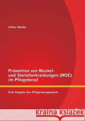 Prävention von Muskel- und Skeletterkrankungen (MSE) im Pflegeberuf: Eine Aufgabe des Pflegemanagements