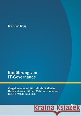 Einführung von IT-Governance: Vorgehensmodell für mittelständische Unternehmen mit den Referenzmodellen COBIT, Val-IT und ITIL