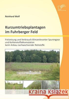 Kurzumtriebsplantagen im Fuhrberger Feld: Freisetzung und Verbrauch klimarelevanter Spurengase und Kohlenstoffakkumulation beim Anbau nachwachsender R