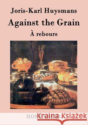 Against the Grain: (À rebours)