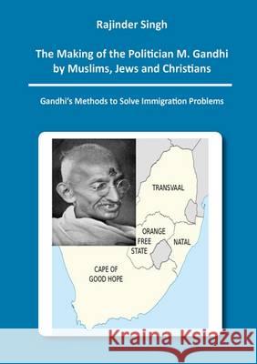 The Making of the Politician M. Gandhi by Muslims, Jews and Christians: Gandhi's Methods to Solve Immigration Problems: 1