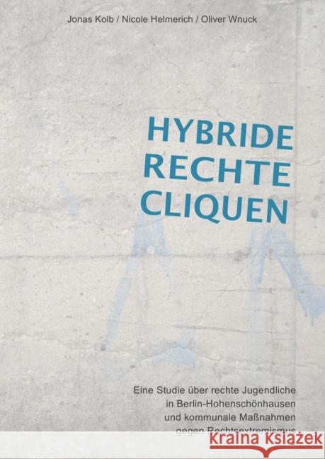 Hybride rechte Cliquen : Eine Studie über rechte Jugendliche in Berlin-Hohenschönhausen und kommunale Maßnahmen gegen Rechtsextremismus