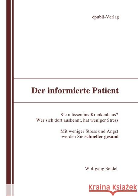 Der informierte Patient im Krankenhaus : Wer sich auskennt, hat weniger Stress. Mit weniger Stress und Angst werden Sie schneller Gesund.