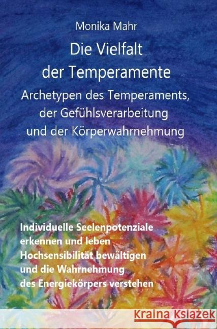 Die Vielfalt der Temperamente. Archetypen des Temperaments, der Gefühlsverarbeitung und der Körperwahrnehmung : Individuelle Seelenpotenziale erkennen und leben. Hochsensibilität bewältigen und die Wa