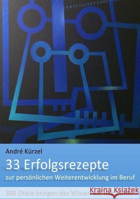 33 Erfolgsrezepte zur persönlichen Weiterentwicklung im Beruf : 300 Zitate bringen das Wissen auf den Punkt