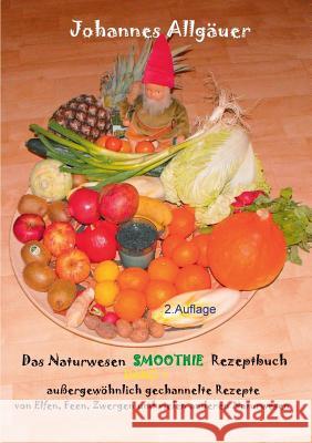 Das Smoothie Naturwesen Rezeptbuch Band 1: 120 Rezepte von Elfen, Feen, Zwergen und anderen Naturwesen