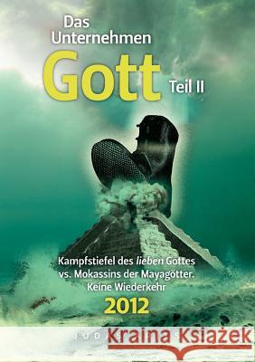 Das Unternehmen Gott. Teil II: Kampfstiefel des lieben Gottes vs. Mokassins der Mayagötter. Keine Wiederkehr 2012