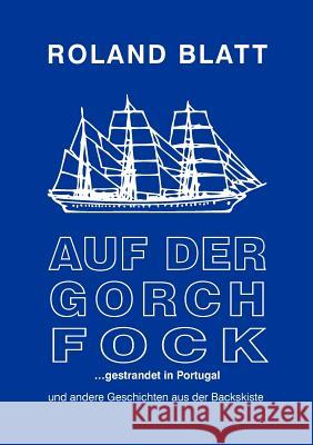 Auf der Gorch Fock ... gestrandet in Portugal: und andere Geschichten aus der Backskiste