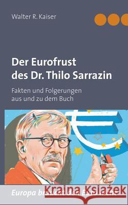 Der Eurofrust des Dr. Thilo Sarrazin: Fakten und Folgerungen aus und zu dem Buch Europa braucht den Euro nicht