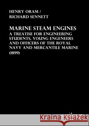 Marine Steam Engines : A treatise for Engineering Students, young Engeneers and officers of the Royal Navy and Mercantile Marine (1899)