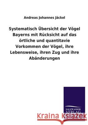 Systematisch Übersicht der Vögel Bayerns mit Rücksicht auf das örtliche und quantitavie Vorkommen der Vögel, ihre Lebensweise, ihren Zug und ihre Abän