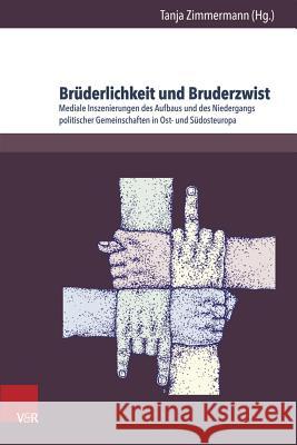 Bruderlichkeit Und Bruderzwist: Mediale Inszenierungen Des Aufbaus Und Des Niedergangs Politischer Gemeinschaften in Ost- Und Sudosteuropa