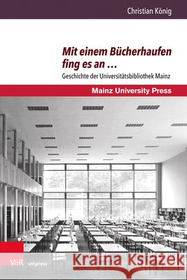 Mit Einem Bucherhaufen Fing Es an ...: Geschichte Der Universitatsbibliothek Mainz
