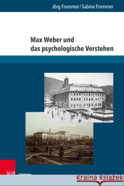 Max Weber Und Das Psychologische Verstehen: Werksgeschichtliche, Biographische Und Methodologische Perspektiven
