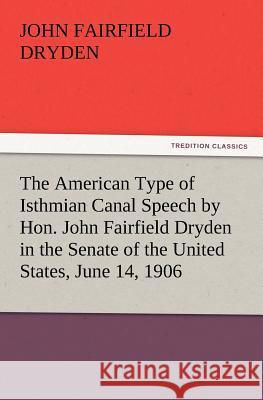 The American Type of Isthmian Canal Speech by Hon. John Fairfield Dryden in the Senate of the United States, June 14, 1906