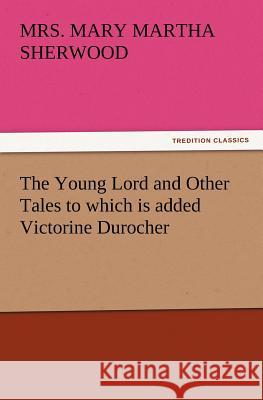The Young Lord and Other Tales to Which Is Added Victorine Durocher